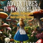 Alice's Adventures in Wonderland: English - Portuguese Dual Language Edition